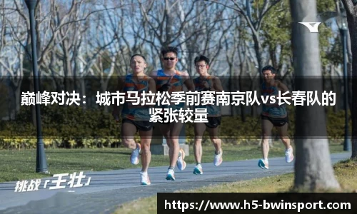 巅峰对决：城市马拉松季前赛南京队vs长春队的紧张较量