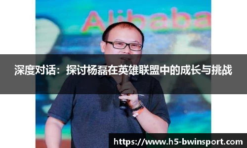 深度对话：探讨杨磊在英雄联盟中的成长与挑战