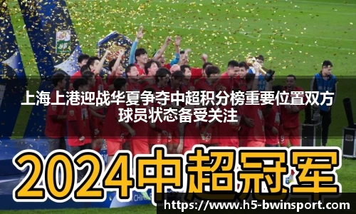 上海上港迎战华夏争夺中超积分榜重要位置双方球员状态备受关注