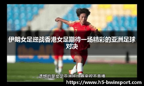 伊朗女足迎战香港女足期待一场精彩的亚洲足球对决